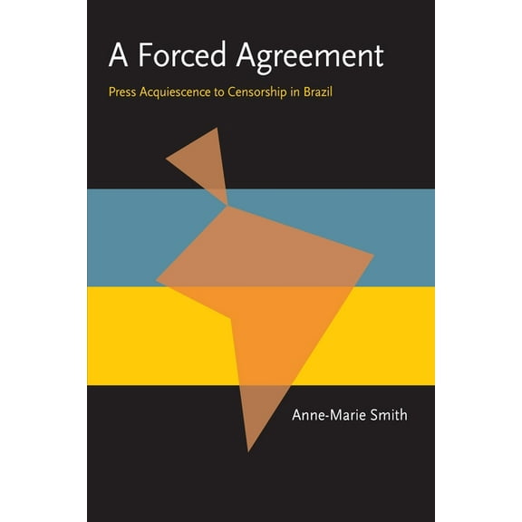 Pitt Latin American A Forced Agreement: Press Acquiescence to Censorship in Brazil, Book 349, (Paperback)