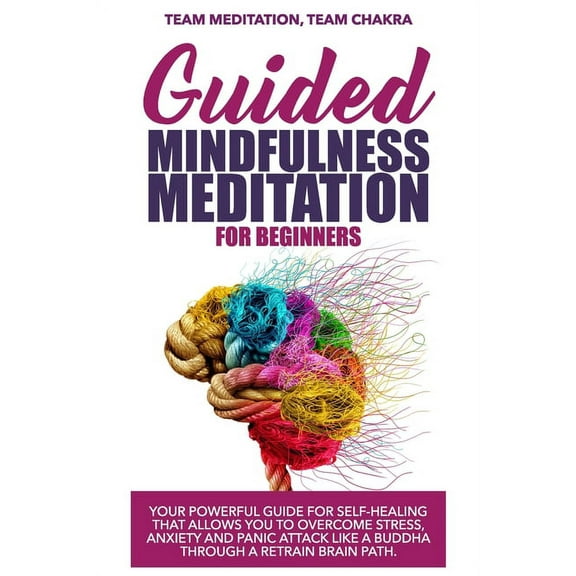 Guided mindfulness meditation for beginners: Your powerful guide for self-healing that allows you to overcome stress, an, (Paperback)