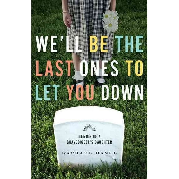 We'll Be the Last Ones to Let You Down : Memoir of a Gravedigger’s Daughter (Paperback)