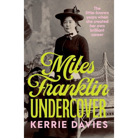 Miles Franklin Undercover: The Little-Known Years When She Created Her Own Brilliant Career, (Paperback)