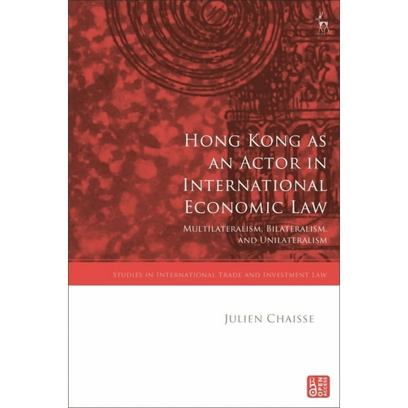 Studies in International Trade and Inves Hong Kong as an Actor in International Economic Law: Multilateralism, Bilateralism, and Unilateralism, (Paperback)
