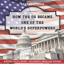 How The US Became One of the World's Superpowers - History Facts Books Children's American History (Paperback)