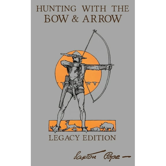 Library of American Outdoors Classics Hunting With The Bow And Arrow - Legacy Edition: The Classic Manual For Making And Using Archery Equipment For Marksmans, Book 21, (Hardcover)