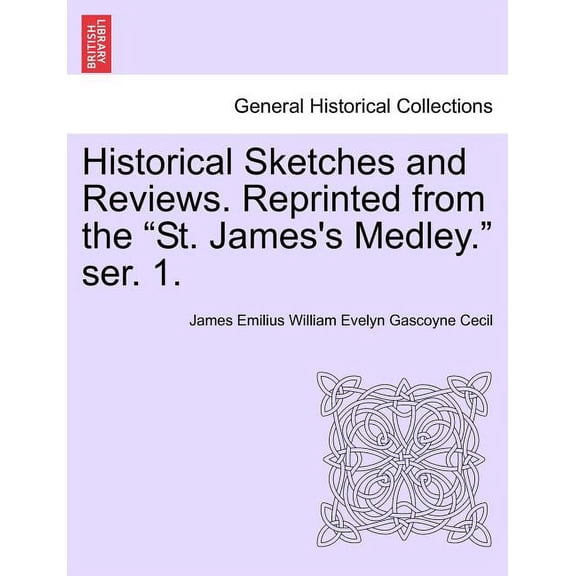 Historical Sketches and Reviews. Reprinted from the "St. James's Medley." Ser. 1., (Paperback)
