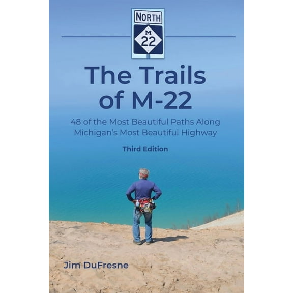 The Trails of M-22: 48 of the Most Beautiful Paths Along Michigan's Most Beautiful Highway, (Paperback)