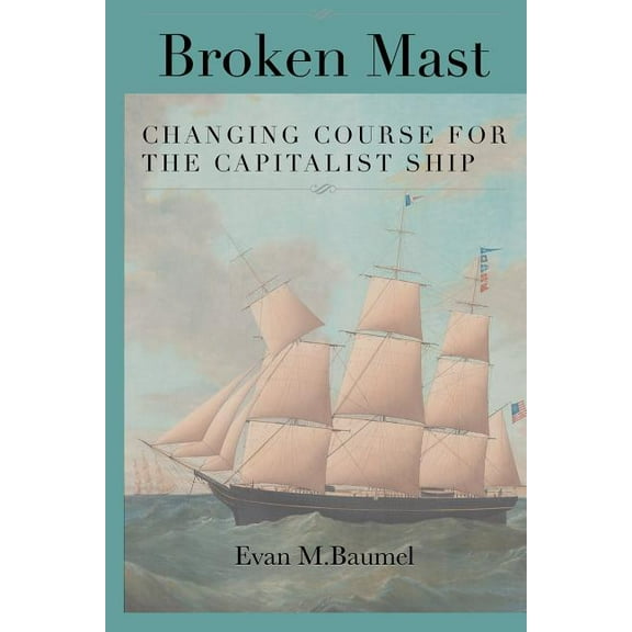 Broken Mast : Changing Course for the Capitalist Ship (Paperback)