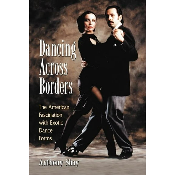 Dancing Across Borders: The American Fascination with Exotic Dance Forms, (Paperback)