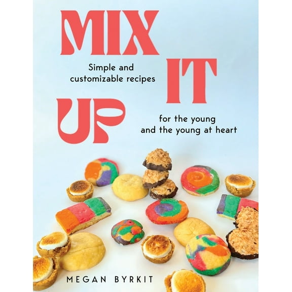 Mix It Up: Simple and Customizable Recipes for the Young and the Young at Heart, (Paperback)