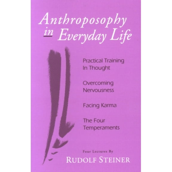 Anthroposophy in Everyday Life: Practical Training in Thought - Overcoming Nervousness - Facing Karma - The Four Tempera, (Paperback)
