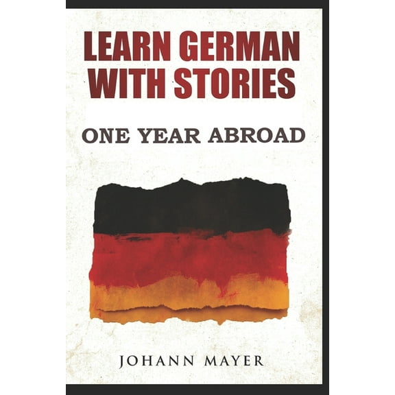 Learn German with stories - One Year Abroad: Improve your reading skills the fun way and boost your (Paperback) by Johann Mayer