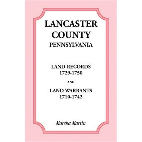 Lancaster County, Pennsylvania Land Records, 1729-1750, and Land Warrants, 1710-1742