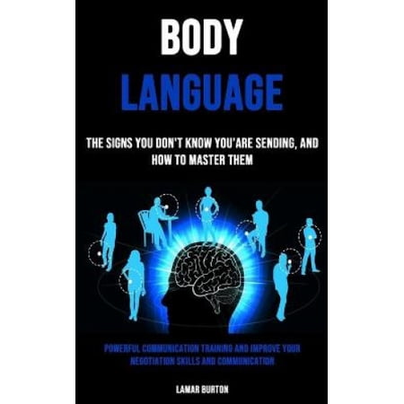 Body Language: The Signs You Don't Know You'are Sending, and How to ...
