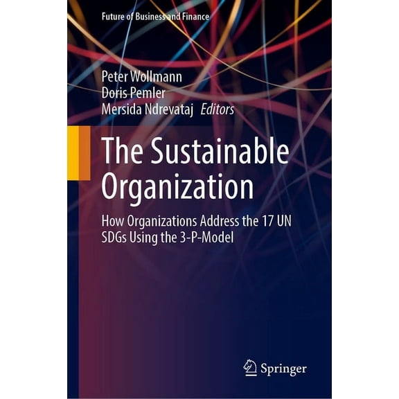 Future of Business and Finance The Sustainable Organization: How Organizations Address the 17 Un Sdgs Using the 3-P-Model, (Hardcover)