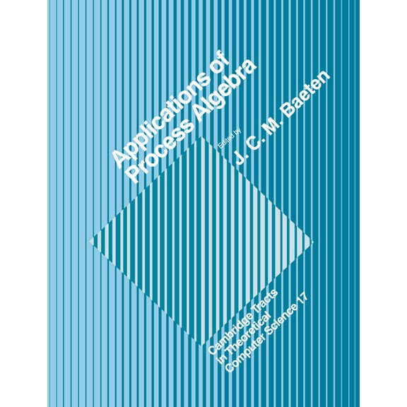 Cambridge Tracts in Theoretical Computer Applications of Process Algebra, Book 17, (Paperback)