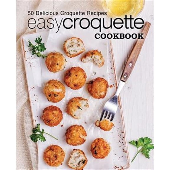 Easy Croquette Cookbook: 50 Delicious Croquette Recipes (Paperback)