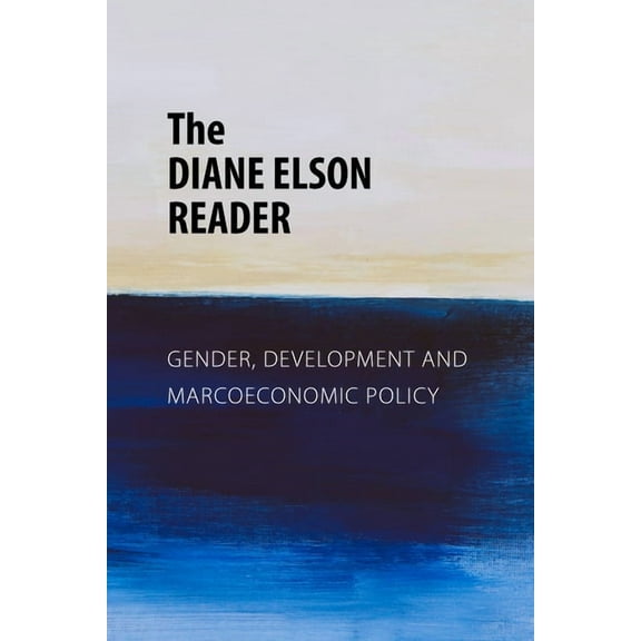 The Diane Elson Reader: Gender, Development and Macroeconomic Policy, (Paperback)