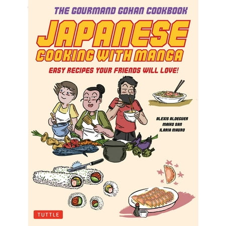 Japanese Cooking with Manga : The Gourmand Gohan Cookbook - 59 Easy Recipes Your Friends will