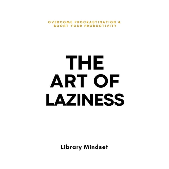 The Art of Laziness: Overcome Procrastination & Improve Your Productivity, (Paperback)