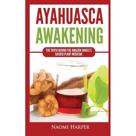 Ayahuasca Awakening: The Truth Behind the Amazon Jungle's Sacred Plant Medicine (Hardcover)