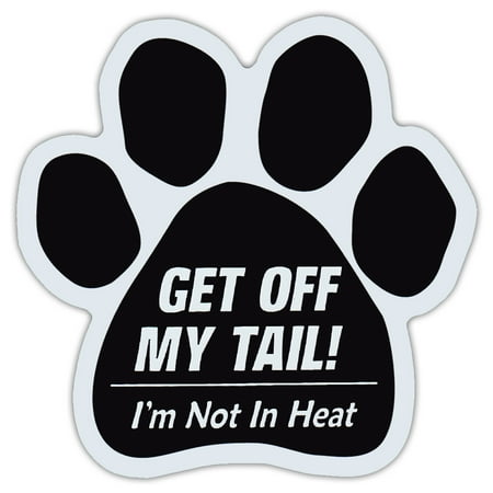 Dog Paw Shaped Car Magnet - Get Off My Tail, I'm Not In Heat | No (Best Way To Get A Sticker Off A Car)