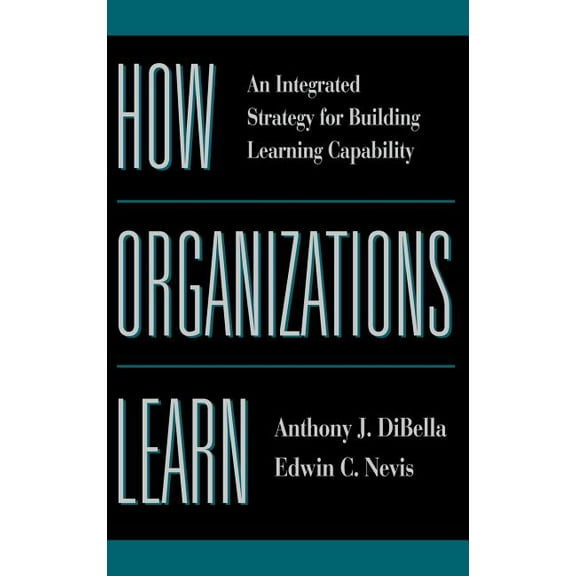Jossey-Bass Business & Management: How Organizations Learn: An Integrated Strategy for Building Learning Capability (Hardcover)