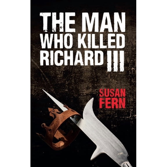 The Man Who Killed Richard III, (Paperback)