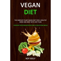 Vegan Diet: The Simplest Plant Based Diet for a Healthy Mind and Body with Diet Plan (Everyday Vegetarian Recipes and Cl, (Paperback)