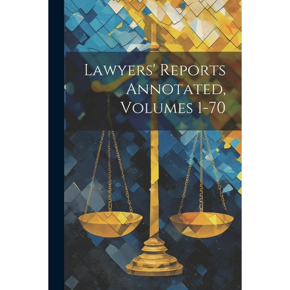 Lawyers&apos; Reports Annotated, Volumes 1-70, (Paperback)