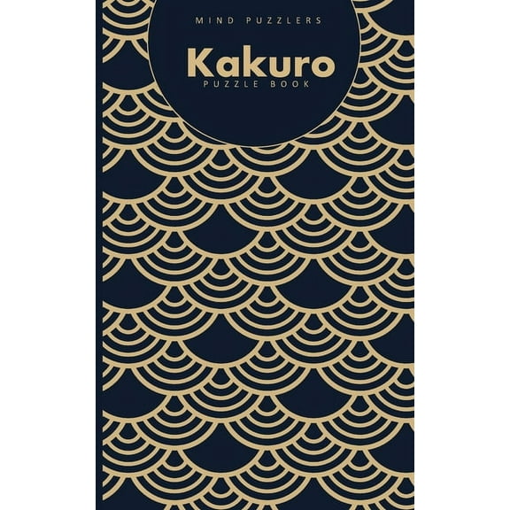 Kakuro Puzzle Book: 120 Brain Challenging Games for Adults and Teens
