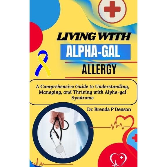living with Alpha-gal Allergy: A Comprehensive Guide to Understanding, Managing, and Thriving with Alpha-gal Syndrome, (Paperback)