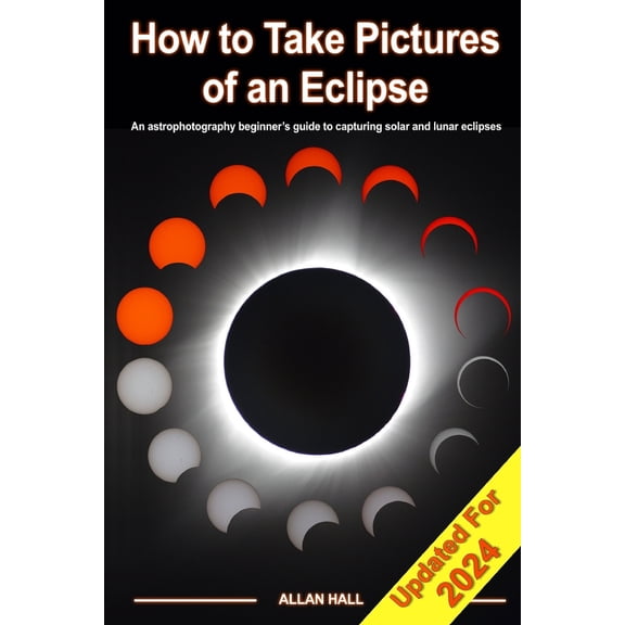 Pre-Owned How to Take Pictures of an Eclipse: An astrophotography beginner's guide to capturing solar and (Paperback) by Allan Hall