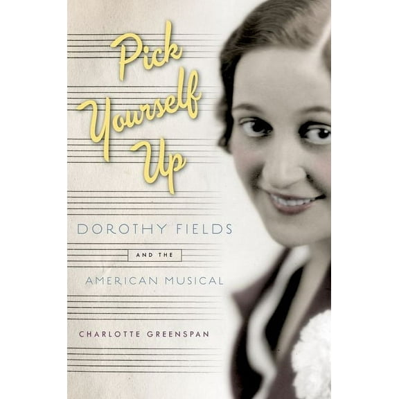 Broadway Legacies Pick Yourself Up: Dorothy Fields and the American Musical, (Paperback)