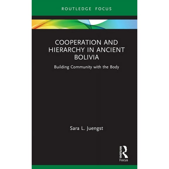 Bodies and Lives Cooperation and Hierarchy in Ancient Bolivia: Building Community with the Body, (Hardcover)
