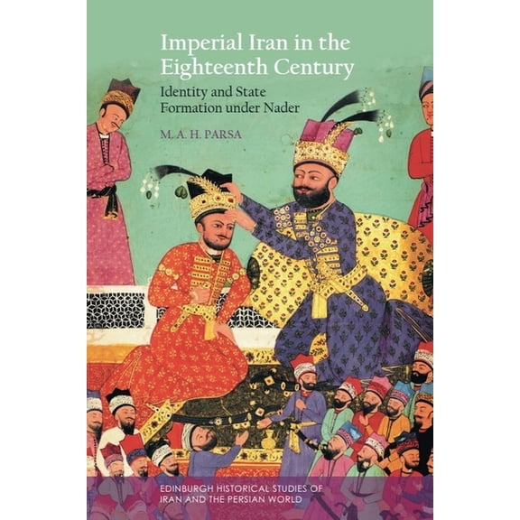 Edinburgh Historical Studies of Iran and Imperial Iran in the Eighteenth Century: Identity and State Formation Under Nader, (Hardcover)