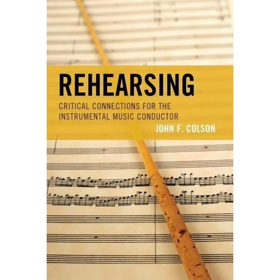 Rehearsing: Critical Connections for the Instrumental Music Conductor, (Paperback)
