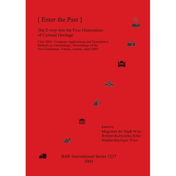 BAR International [ Enter the Past ]: The E-way into the Four Dimensions of Cultural Heritage, Book 1227, (Paperback)