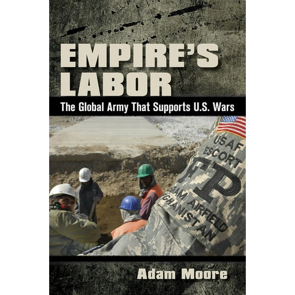 Empire's Labor: The Global Army That Supports U.S. Wars, (Paperback)