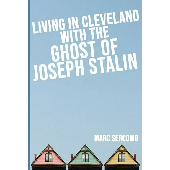 Living in Cleveland with the Ghost of Joseph Stalin, (Paperback)