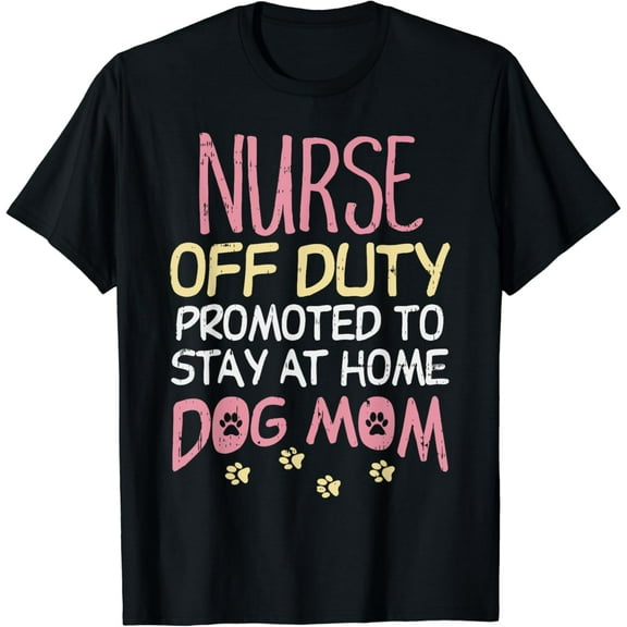 Nurse Off Duty Promoted Dog To Mom Funny Retirement Gift T-Shirt