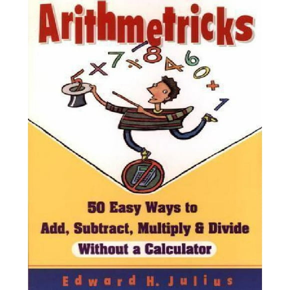 Arithmetricks : 50 Façons Faciles d'Ajouter, Soustraire, Multiplier et Diviser Sans Calculatrice
