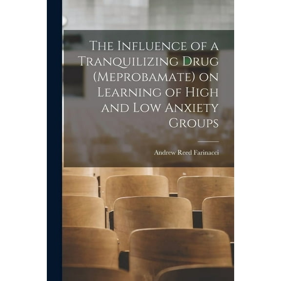 The Influence of a Tranquilizing Drug (meprobamate) on Learning of High and Low Anxiety Groups, (Paperback)