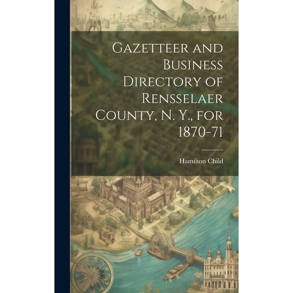 Gazetteer and Business Directory of Rensselaer County, N. Y., for 1870-71 (Hardcover)