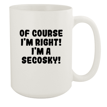 

Of Course I m Right! I m A Secosky! - Ceramic 15oz White Mug White