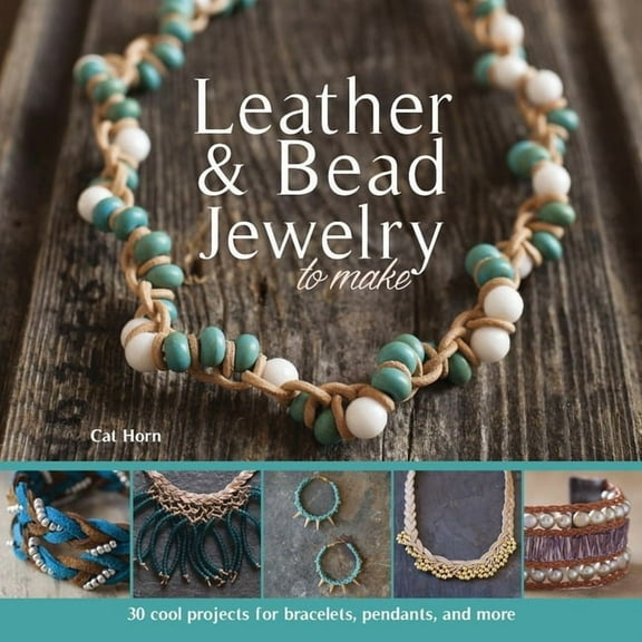 Leather & Bead Jewelry to Make: 30 Cool Projects for Bracelets, Pendants, and More (Paperback)