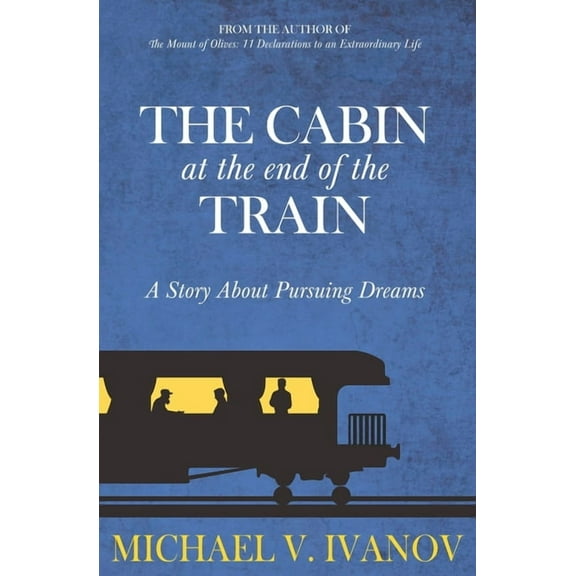The Cabin at the End of the Train: A Story About Pursuing Dreams (Paperback) by Michael V Ivanov