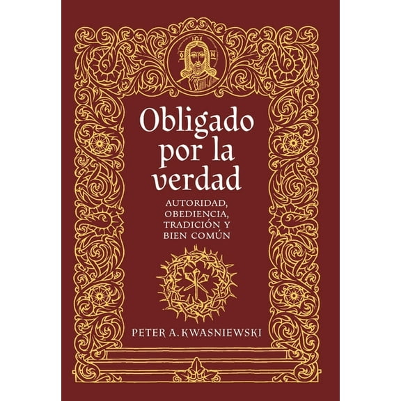 Obligado por la verdad: Autoridad, obediencia, tradición y bien común, (Hardcover)