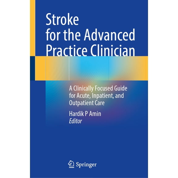 Stroke for the Advanced Practice Clinician: A Clinically Focused Guide for Acute, Inpatient, and Outpatient Care, (Hardcover)