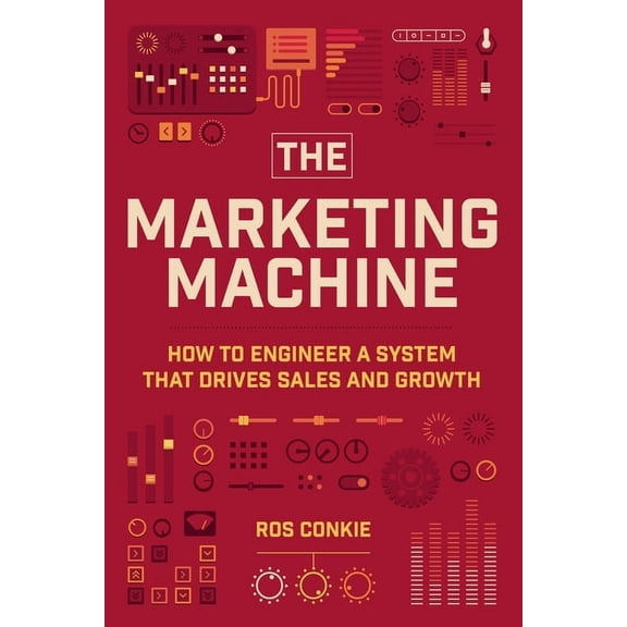 The Marketing Machine: How to Engineer Profitable, Effective Marketing for Your Small Business, (Paperback)