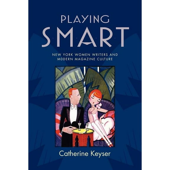 American Literatures Initiative Playing Smart: New York Women Writers and Modern Magazine Culture, (Paperback)