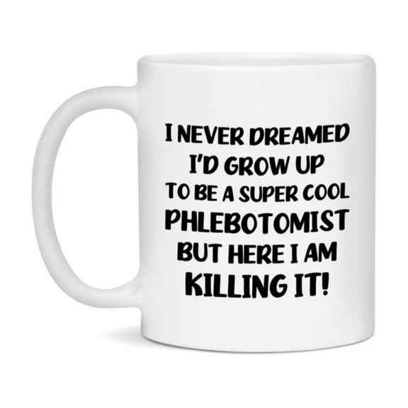 Funny Phlebotomist Mug - "I Never Dreamed I'd Grow Up To Be A Super Cool Phlebotomist" - 11Oz Or 15Oz Ceramic Coffee Cup